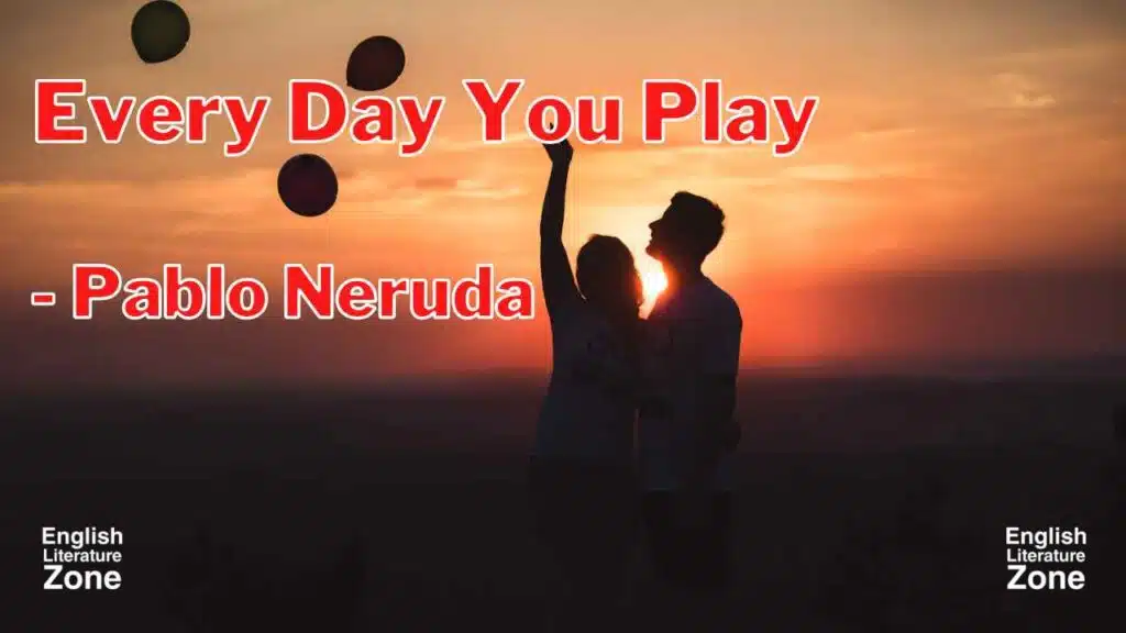 Every day You Play By Pablo Neruda Every Day You Play Summary